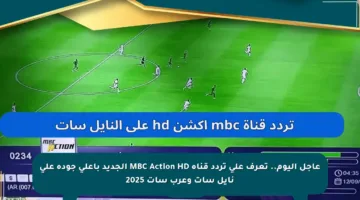 عاجل اليوم.. تعرف على تردد قناة MBC Action HD الجديد بأعلى جودة على نايل سات وعرب سات 2025